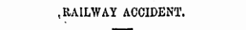 .. RAILWAY ACCIDENT.