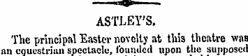 ASTLEY'S. The principal Easter novelty a...