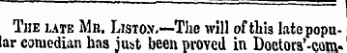 The late Mb. Liston.—The will of this late popular comedian has just been proved iu Doctors'-com-