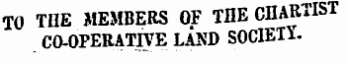TO THE MEMBERS OF THE CHARTIST CO-OPERATIVE LAISD SOCIETY