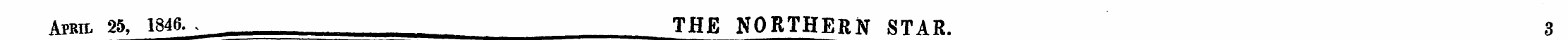 April 25, 1846. ¦ THE NORTHERN STAR. 3