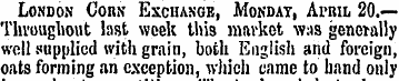 London Conn Exchan g e, Monday, April 20...