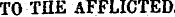 TO THE AFFLICTED