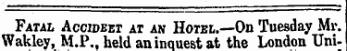 Fatal Accideet at an Hotel.—On Tuesday Mr. Wakley, M.P,, held an inquest at the London Uni-