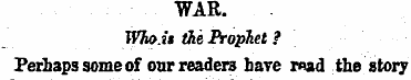 WAR. Who.is the Prophet ? Perhaps some o...