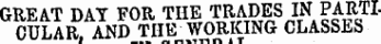 GREAT DAT FOR THE TRADES IN PARTI CULAR, AND THE WORKING CLASSES
