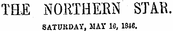 THE NORTHERN ' STAR. SATURDAY, MAY 1G, 1816.