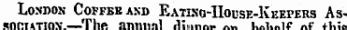 auujiiu.1. —iuo uiiuiuu uiuner oeuait ot tnis London Coffee and Eatlno-House-Keepers Assnnrvnnv*.—The annnnl &gt;li,.r,n&gt; „« l,„i,„if r,r +',"&lt;-