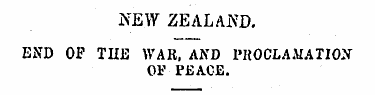 NEW ZEALAND. END OF TUE WAR, AND PROCLAM...