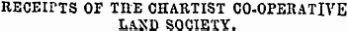 KECEirTS OF THE CHARTIST CO-OPERATIVE LUND SOCIETY.