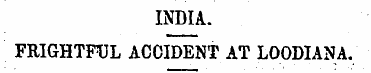 INDIA. FRIGHTFUL ACCIDENT AT LOODIANA. O...