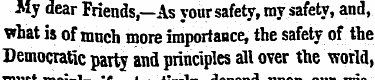 My dear Friends,—As your safety, my safe...