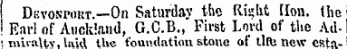 I Dt-vosroKT.—On Saturday the Ris-lit Hon. (lie ! Earl of Auckland, G.C.B., First Lord of tiie Ad-- , mii-altv.Uid the foundation stone ot tltte new CSta-