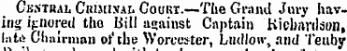 Ckntkal Ckuiixai. Court.—The Grand Jury having ignored tho Bill against Captain Richardson, lativ Chairman ofthe Worcester, Ludlow, and Tettby