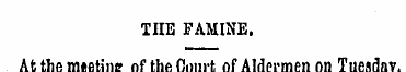 TIIE FAMINE. At the meeting of the Court...