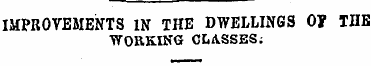 IMPROVEMENTS IN THE DWELLINGS 0? THE WOR...