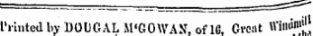 *-** ".' ^v/uv.. ...j j i .11 UVIIM , UI IB, ".lit. * t.j Printed by DOLGAL M'GOWAN, of 16, Great Winoni«|*