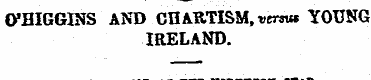 O'HIGGINS AND CHARTISM, versus YOUNG IRE...