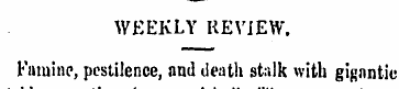 WEEKLY REVIEW . Famine, pestilence, and ...