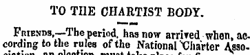 TO THE CHARTIST BODY. PniENns,—The perio...
