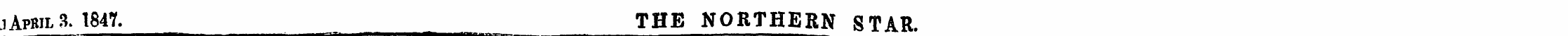 jApbil S* 1847. THE NORTHERN STAR. —^—— ...