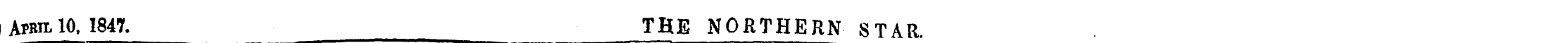 i April 10, 1847. THE NORTHERN STAR.