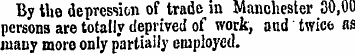 By the depression of trade in Manchester...