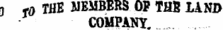 (j ro TflE NEMBERS OF THB LAND COMPANY,
