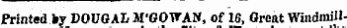 tue Printed ky DOUOAL M'GOWAN, of 16, Great Windmill-