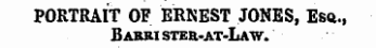 PORTRAIT OF ERNEST JONES, Esu., B arsi ster-at-Law.