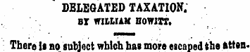 DELEGATED TAXATION. BT WIILIAH HOWITT. T...