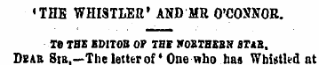 •THE WHISTLER' AND MR O'CONNOR. te TBE E...