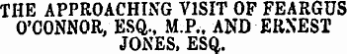 THE APPROACHING VISIT OF FEARGUS O'CONNOR , ESQ., MP.. AND ERNEST JONESESQ.