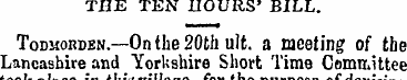 THE TEN HOURS' BILL. Todmorden.—On the 2...