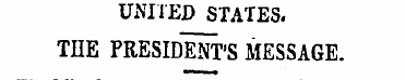 UNITED STATES. THE PRESIDENT'S MESSAGE. ...