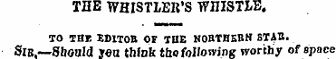 THE WHISTLER'S WniSTLE. TO THE EDITOR OF...