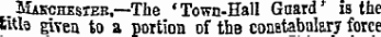 Maechesieb,—The 'Town-Hall Guard' is the titla given to a portion of the constabulary force