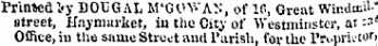 Printed Vy BOUGAL M'GO^'AN, of 10, Great Wir-dmi'-" street, Haymarket, in tho City of Westminster, at :-i' Office, in the same Street and Parish, for the Pri.prU-tof i