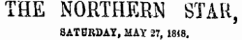 THE NORTHERN STAR , SATURDAY, MAY 27, 1848.