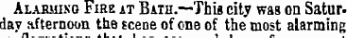 Alarming Fire at Bath.—This city wag on Saturday afternoon the scene of one of the most alarming