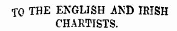 TO THE ENGLISH AKD IRISH CHARTISTS.