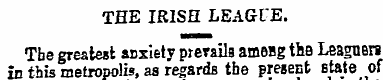 THE IRISH LEAGUE. Tbe greatest anxiety p...