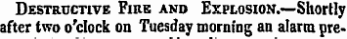 Destructive Fiuk and Explosion.—Shortly after two o'clock on Tuesday morning an alarm pre-