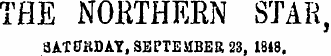 THE NORTHERN STAR, 3ATUHDAY, SEPTEMBER 23, 1848 .