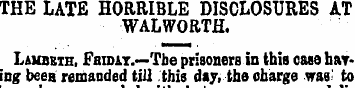THE LATE HORRIBLE DISCLOSURES AT WALWORT...