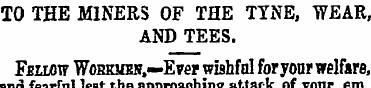 TO THE MINERS OF THE TYNE, WEAR, AND TEE...