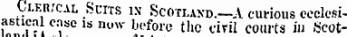 iiIACicv Ci.er;cal Suits is Scotland.—A curious ecclesiastical ease is now before the civil courts in Scot-