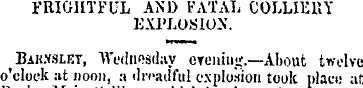 FRIGHTFUL AND FATAL COLLIERY EXPLOSION. ...