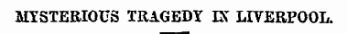 MYSTERIOUS TRAGEDY IX LIVERPOOL.