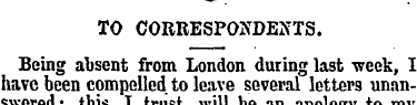 TO CORRESPONDENTS. Being absent from Lon...